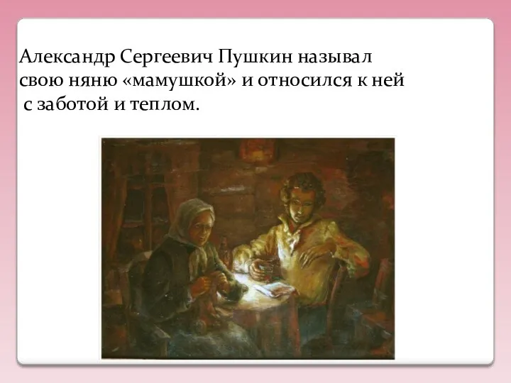 Александр Сергеевич Пушкин называл свою няню «мамушкой» и относился к ней с заботой и теплом.