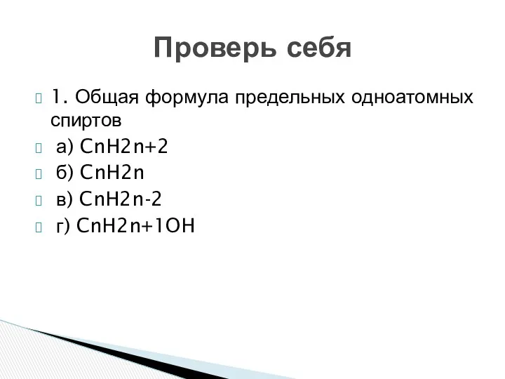 1. Общая формула предельных одноатомных спиртов а) CnH2n+2 б) CnH2n в) CnH2n-2 г) CnH2n+1OH Проверь себя
