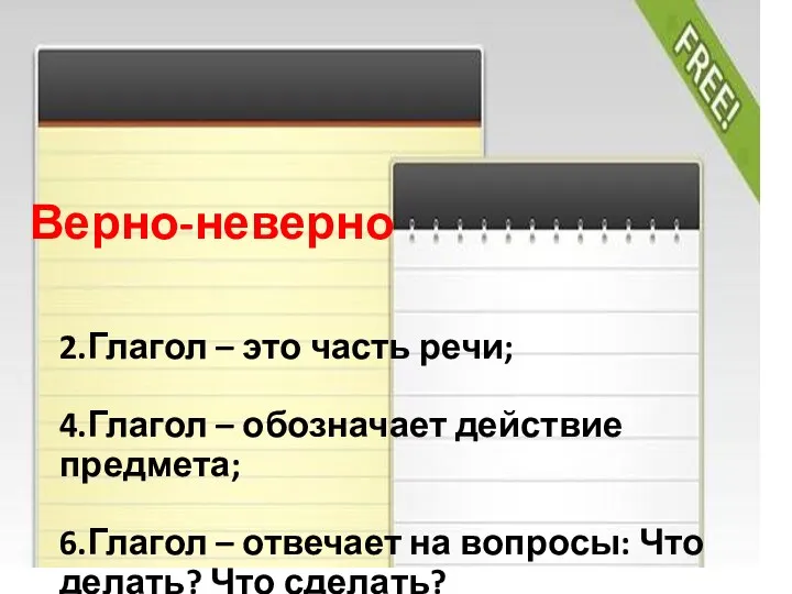 2.Глагол – это часть речи; 4.Глагол – обозначает действие предмета;