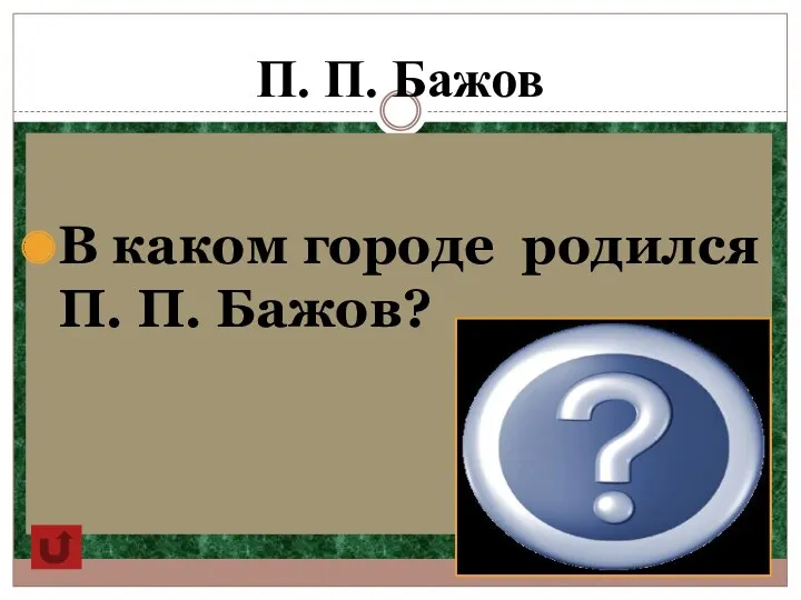 П. П. Бажов В каком городе родился П. П. Бажов? Г. Сысерть Свердловской обл.