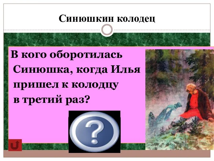 Синюшкин колодец В кого оборотилась Синюшка, когда Илья пришел к колодцу в третий раз? Молодой девчонкой