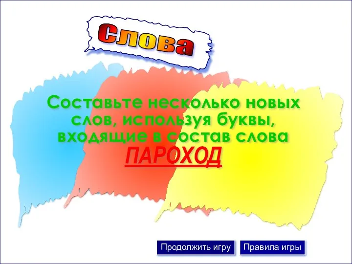 Слова Составьте несколько новых слов, используя буквы, входящие в состав слова ПАРОХОД Продолжить игру Правила игры