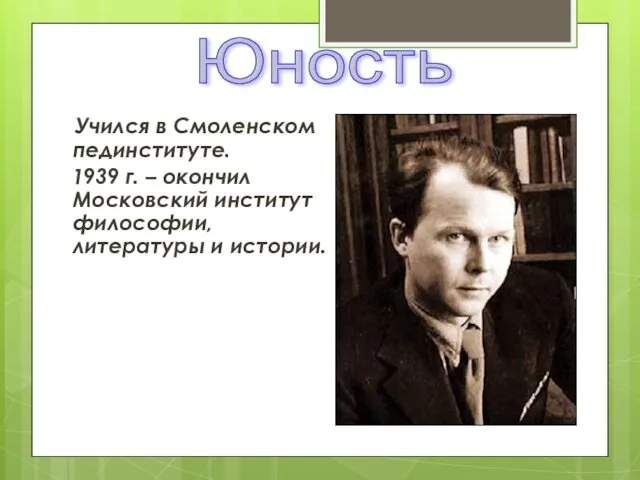 Учился в Смоленском пединституте. 1939 г. – окончил Московский институт философии, литературы и истории. Юность