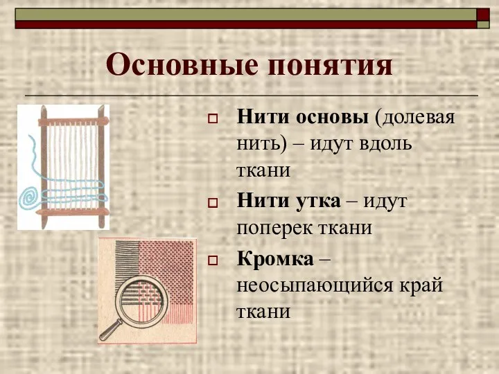 Основные понятия Нити основы (долевая нить) – идут вдоль ткани Нити утка –