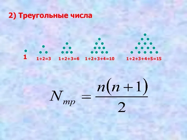 2) Треугольные числа 1 1+2=3 1+2+3=6 1+2+3+4=10 1+2+3+4+5=15