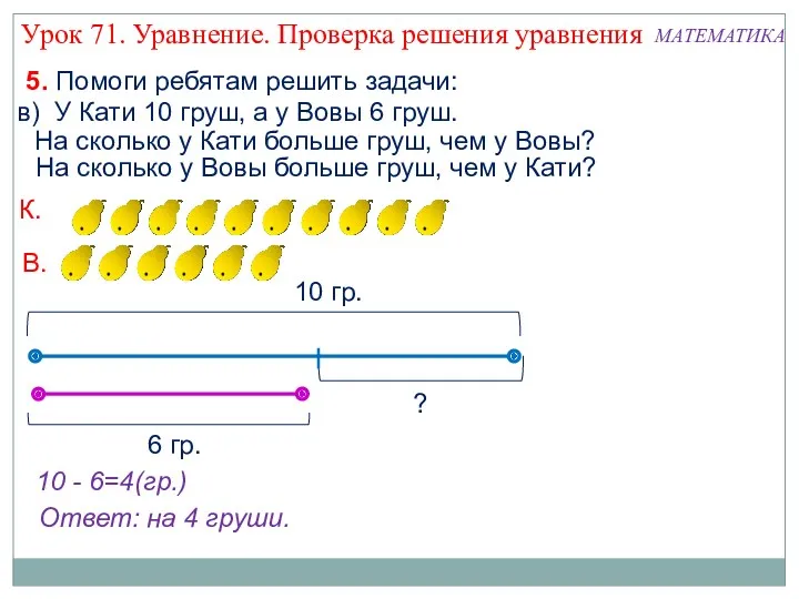 10 - 6=4(гр.) Ответ: на 4 груши. в) У Кати