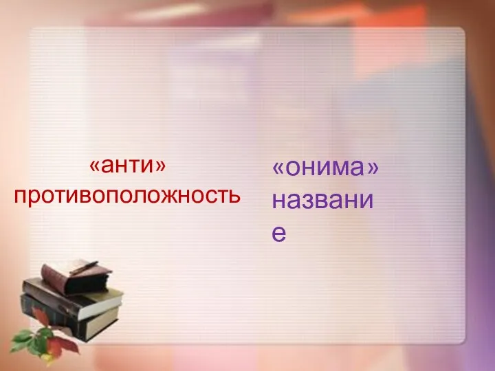 Антоним «анти» противоположность «онима» название