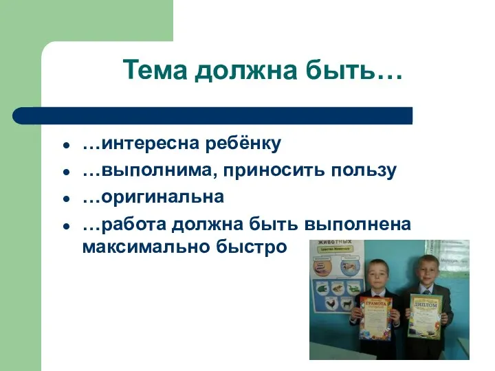 Тема должна быть… …интересна ребёнку …выполнима, приносить пользу …оригинальна …работа должна быть выполнена максимально быстро