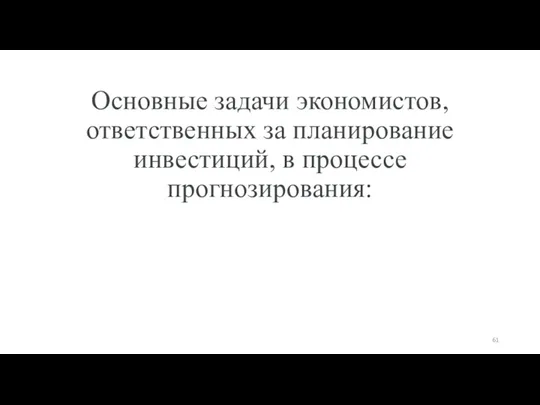 Основные задачи экономистов, ответственных за планирование инвестиций, в процессе прогнозирования: