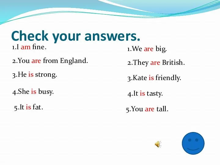 Check your answers. 1.I am fine. 2.You are from England.