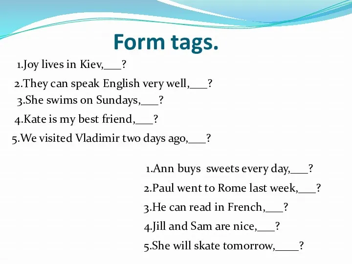 Form tags. 1.Joy lives in Kiev,___? 2.They can speak English
