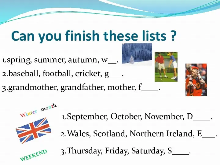 Can you finish these lists ? 1.spring, summer, autumn, w__.
