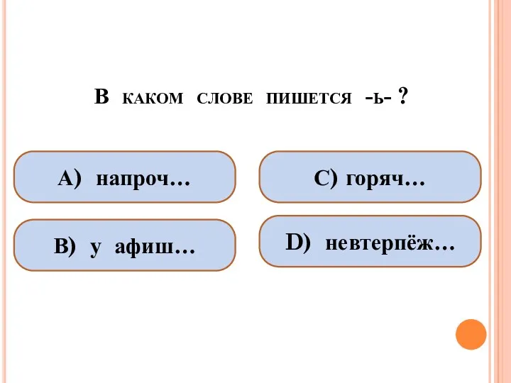 В каком слове пишется -ь- ? А) напроч… В) у афиш… С) горяч… D) невтерпёж…