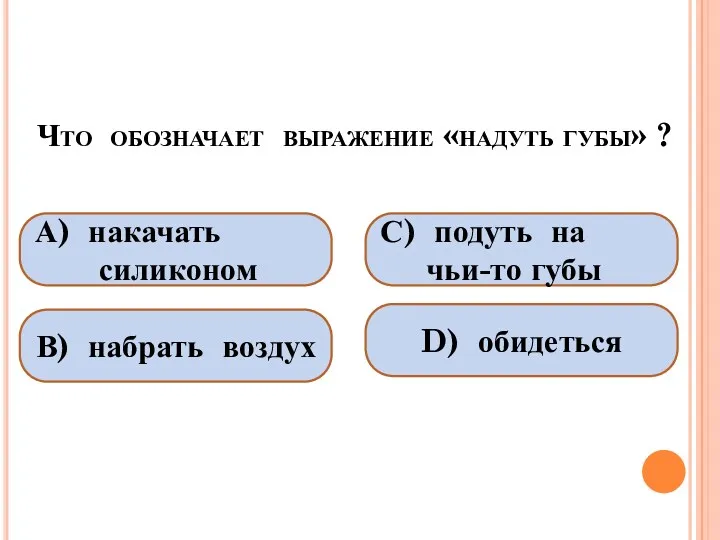 Что обозначает выражение «надуть губы» ? А) накачать силиконом В)