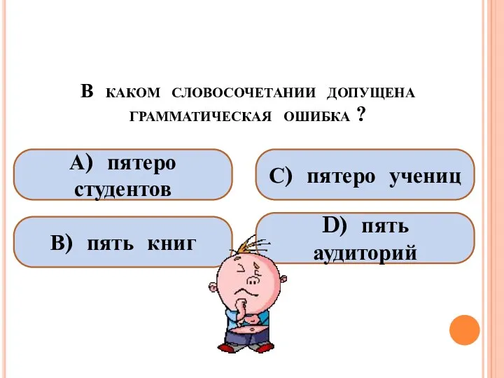 В каком словосочетании допущена грамматическая ошибка ? А) пятеро студентов