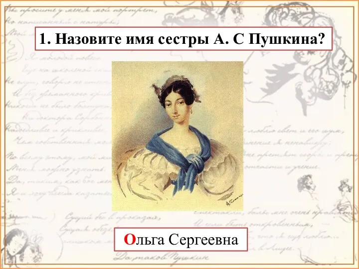 1. Назовите имя сестры А. С Пушкина? Ольга Сергеевна