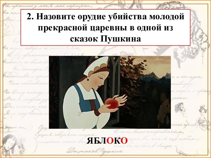 2. Назовите орудие убийства молодой прекрасной царевны в одной из сказок Пушкина ЯБЛОКО