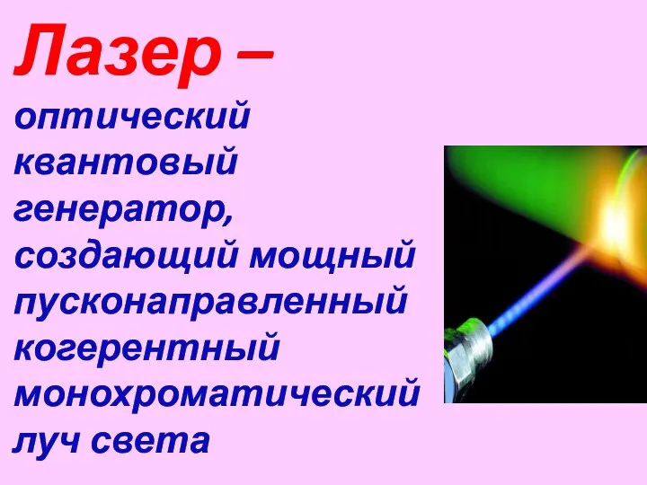Лазер – оптический квантовый генератор, создающий мощный пусконаправленный когерентный монохроматический луч света