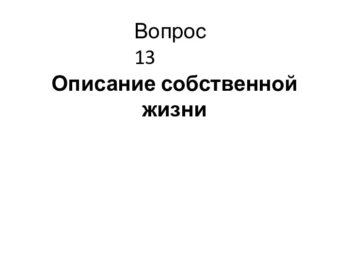 Описание собственной жизни Вопрос 13