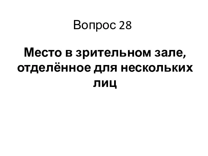 Место в зрительном зале, отделённое для нескольких лиц Вопрос 28