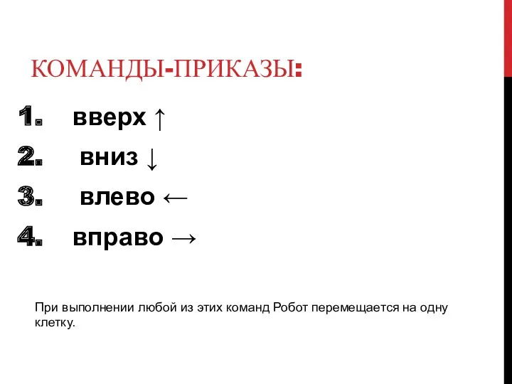 КОМАНДЫ-ПРИКАЗЫ: вверх ↑ вниз ↓ влево ← вправо → При