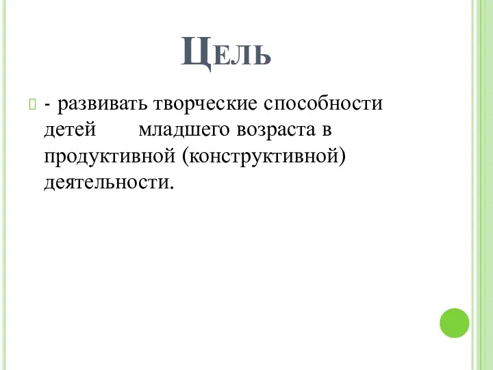 Цель - развивать творческие способности детей младшего возраста в продуктивной (конструктивной) деятельности.