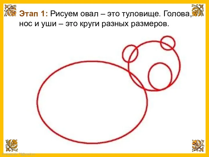 Этап 1: Рисуем овал – это туловище. Голова, нос и уши – это круги разных размеров.