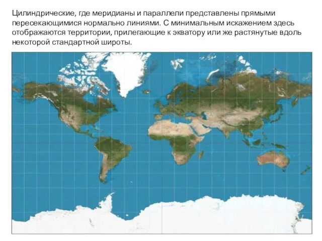 Цилиндрические, где меридианы и параллели представлены прямыми пересекающимися нормально линиями.