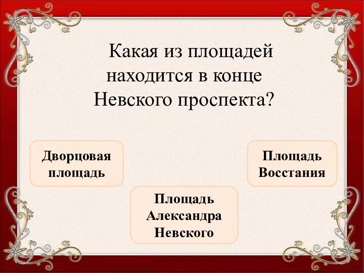 Какая из площадей находится в конце Невского проспекта? Площадь Александра Невского Дворцовая площадь Площадь Восстания