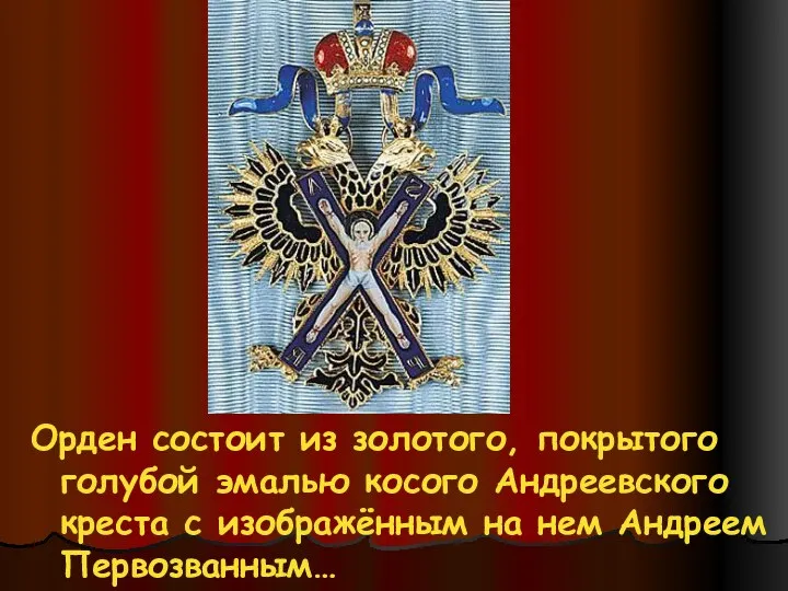 Орден состоит из золотого, покрытого голубой эмалью косого Андреевского креста с изображённым на нем Андреем Первозванным…