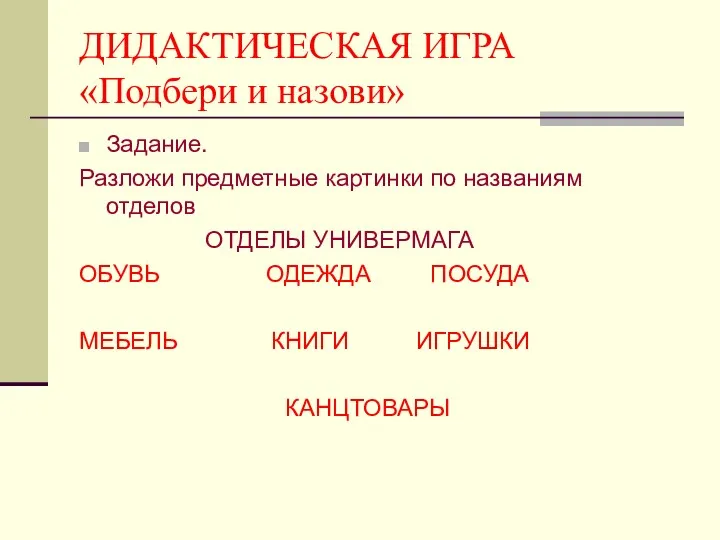 ДИДАКТИЧЕСКАЯ ИГРА «Подбери и назови» Задание. Разложи предметные картинки по