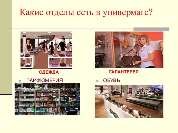 Какие отделы есть в универмаге? ГАЛАНТЕРЕЯ ПАРФЮМЕРИЯ ОБУВЬ ОДЕЖДА ГАЛАНТЕРЕЯ