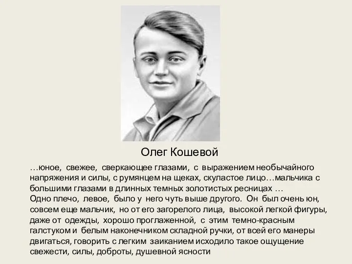 Олег Кошевой …юное, свежее, сверкающее глазами, с выражением необычайного напряжения