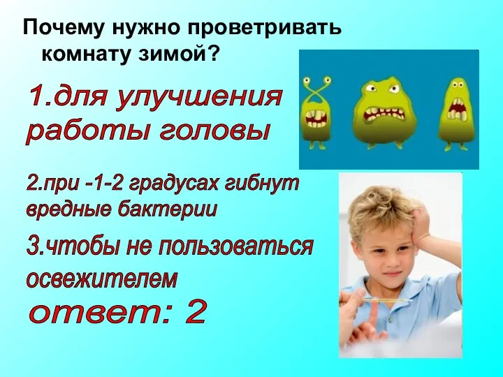 Почему нужно проветривать комнату зимой? 3.чтобы не пользоваться освежителем 1.для