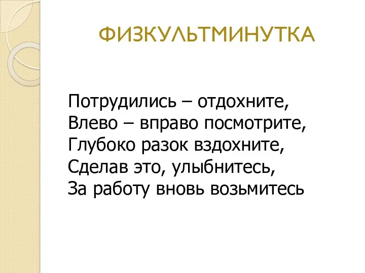 ФИЗКУЛЬТМИНУТКА Потрудились – отдохните, Влево – вправо посмотрите, Глубоко разок