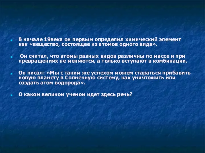 В начале 19века он первым определил химический элемент как «вещество, состоящее из атомов