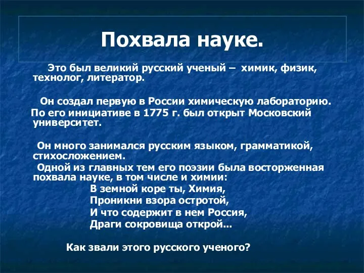 Похвала науке. Это был великий русский ученый – химик, физик, технолог, литератор. Он