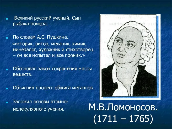 М.В.Ломоносов. (1711 – 1765) Великий русский ученый. Сын рыбака-помора. По словам А.С. Пушкина,