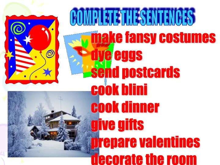 make fansy costumes dye eggs send postcards cook blini cook