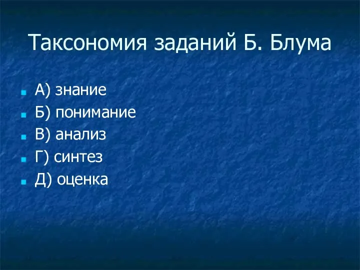 Таксономия заданий Б. Блума А) знание Б) понимание В) анализ Г) синтез Д) оценка