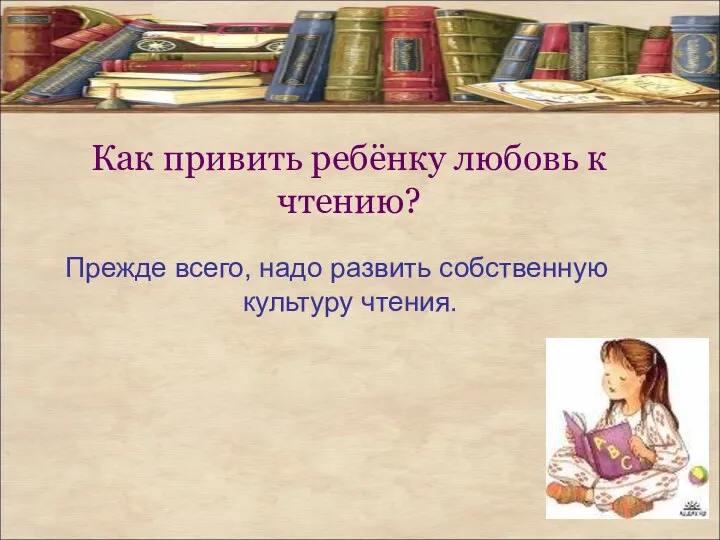 Как привить ребёнку любовь к чтению? Прежде всего, надо развить собственную культуру чтения.