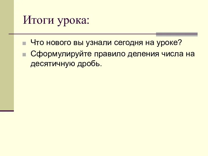 Итоги урока: Что нового вы узнали сегодня на уроке? Сформулируйте правило деления числа на десятичную дробь.