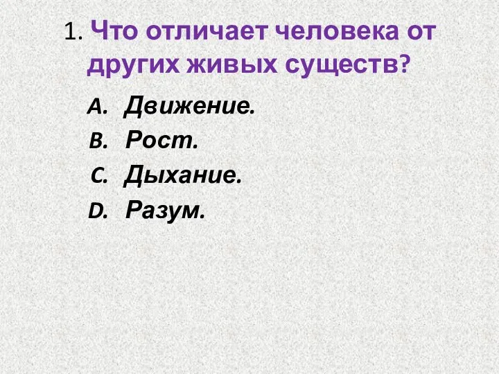 1. Что отличает человека от других живых существ? Движение. Рост. Дыхание. Разум.