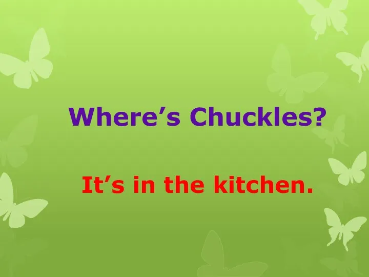 Where’s Chuckles? It’s in the kitchen.