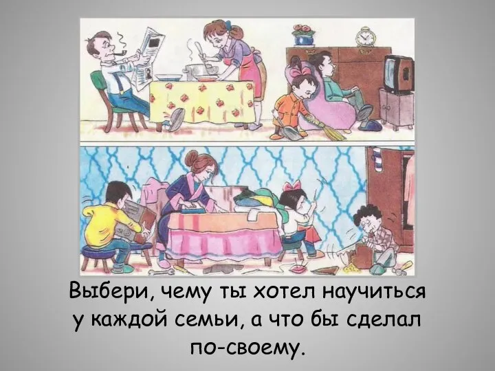 Выбери, чему ты хотел научиться у каждой семьи, а что бы сделал по-своему.