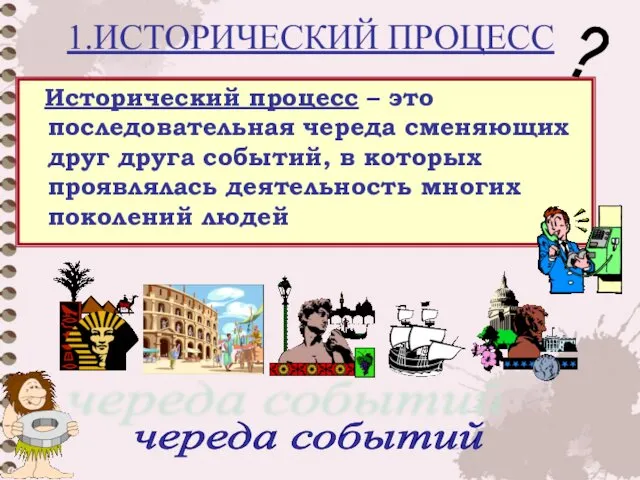 1.ИСТОРИЧЕСКИЙ ПРОЦЕСС Исторический процесс – это последовательная череда сменяющих друг