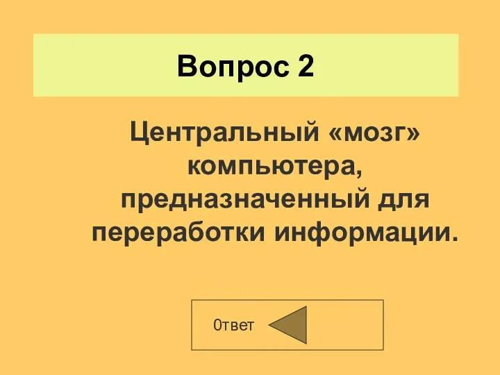 Вопрос 2 0твет Центральный «мозг» компьютера, предназначенный для переработки информации.