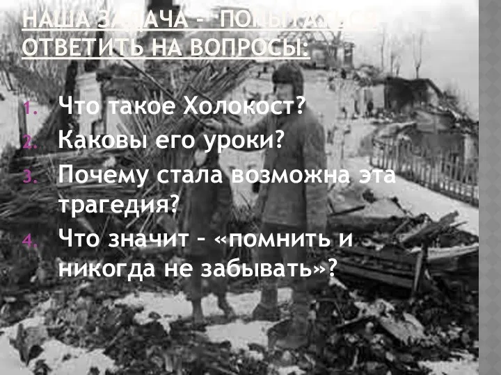 Наша задача - попытаться ответить на вопросы: Что такое Холокост?