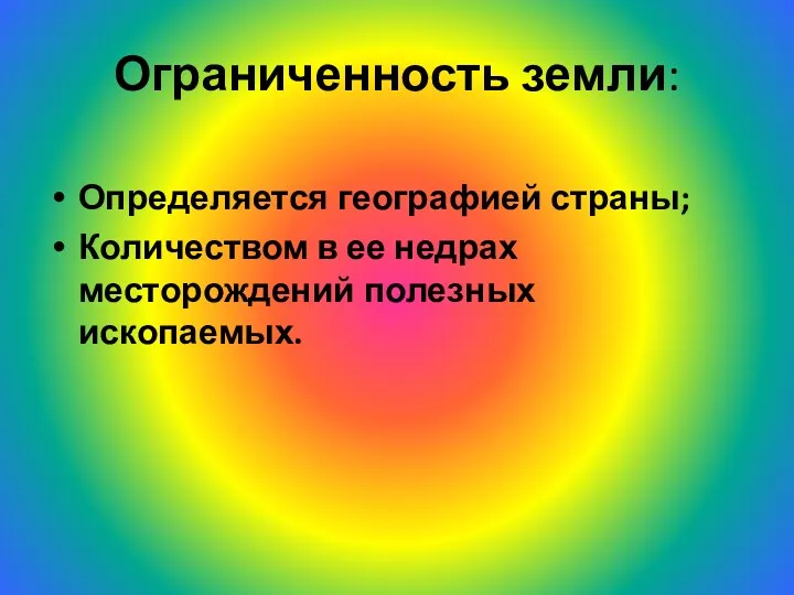 Ограниченность земли: Определяется географией страны; Количеством в ее недрах месторождений полезных ископаемых.