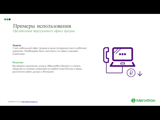 Примеры использования Организация виртуального офиса продаж Задача: У вас небольшой офис продаж и